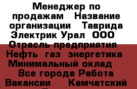 Менеджер по продажам › Название организации ­ Таврида Электрик Урал, ООО › Отрасль предприятия ­ Нефть, газ, энергетика › Минимальный оклад ­ 1 - Все города Работа » Вакансии   . Камчатский край,Петропавловск-Камчатский г.